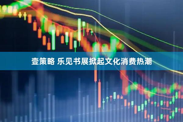 壹策略 乐见书展掀起文化消费热潮